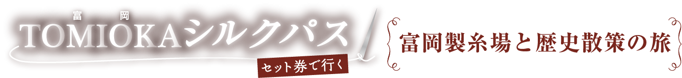 TOMIOKA(富岡)シルクパス 富岡製糸場と歴史散策の旅