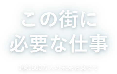 この街に必要な仕事 1億1500万人の未来を乗せて